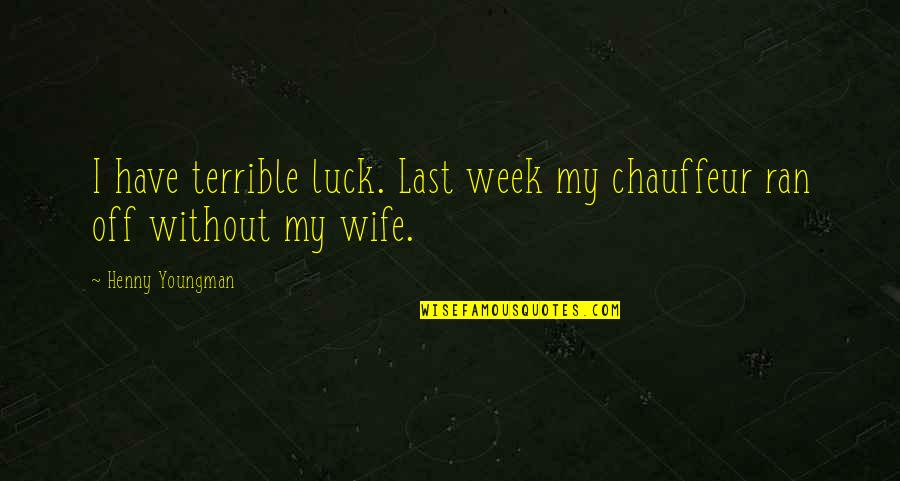Onlar Yoksulu Quotes By Henny Youngman: I have terrible luck. Last week my chauffeur
