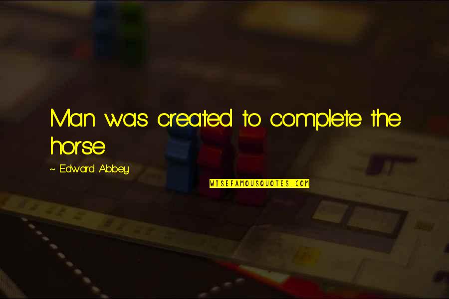 Onlari Quotes By Edward Abbey: Man was created to complete the horse. Onlari Quotes By Edward Abbey: Man was created to complete the horse.