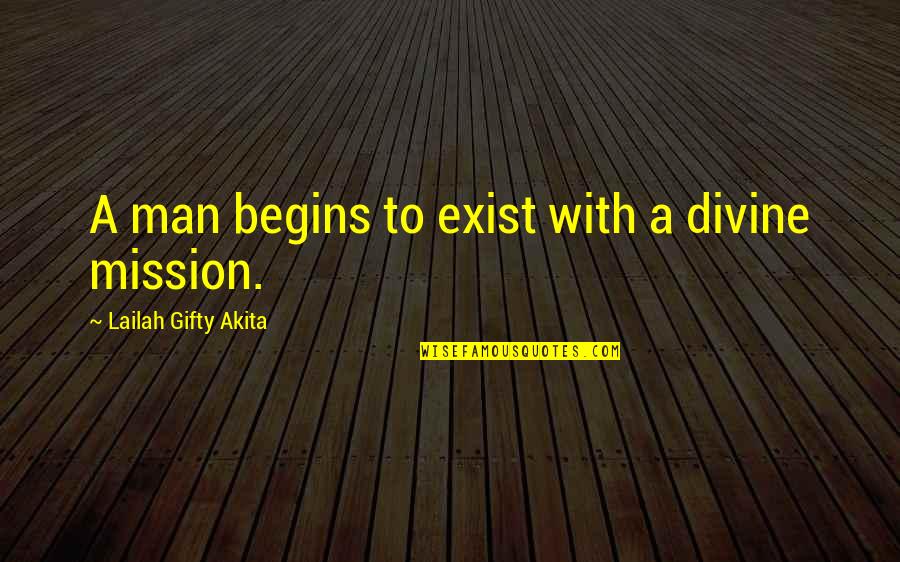 Onlari Quotes By Lailah Gifty Akita: A man begins to exist with a divine Onlari Quotes By Lailah Gifty Akita: A man begins to exist with a divine