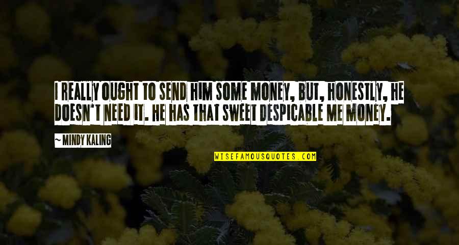 Onlari Quotes By Mindy Kaling: I really ought to send him some money, Onlari Quotes By Mindy Kaling: I really ought to send him some money,