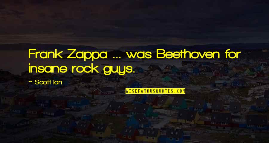Onlawful Quotes By Scott Ian: Frank Zappa ... was Beethoven for insane rock