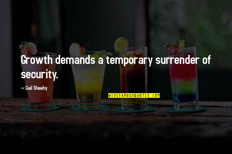 Onless Quotes By Gail Sheehy: Growth demands a temporary surrender of security.
