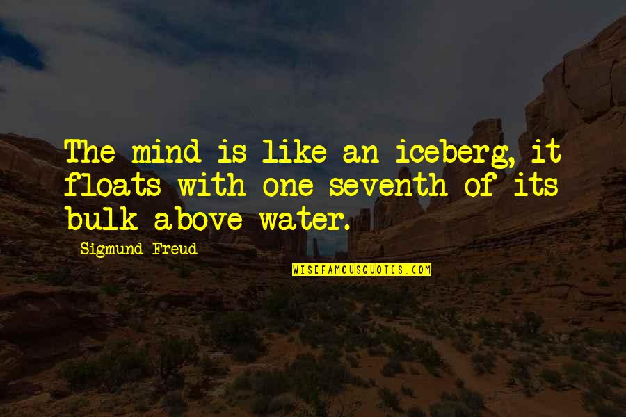 Onless Quotes By Sigmund Freud: The mind is like an iceberg, it floats