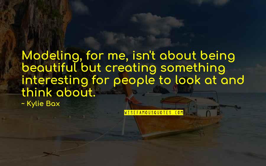 Onlies Quotes By Kylie Bax: Modeling, for me, isn't about being beautiful but Onlies Quotes By Kylie Bax: Modeling, for me, isn't about being beautiful but