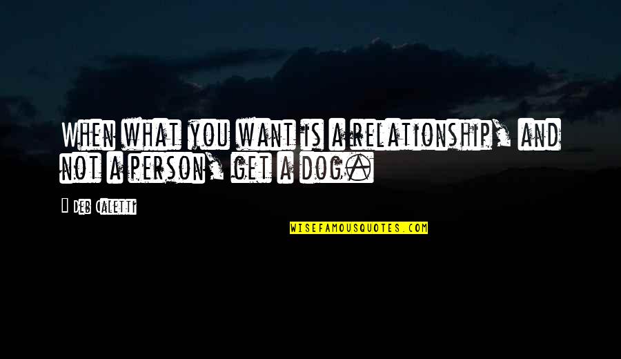 Onliesbh Quotes By Deb Caletti: When what you want is a relationship, and