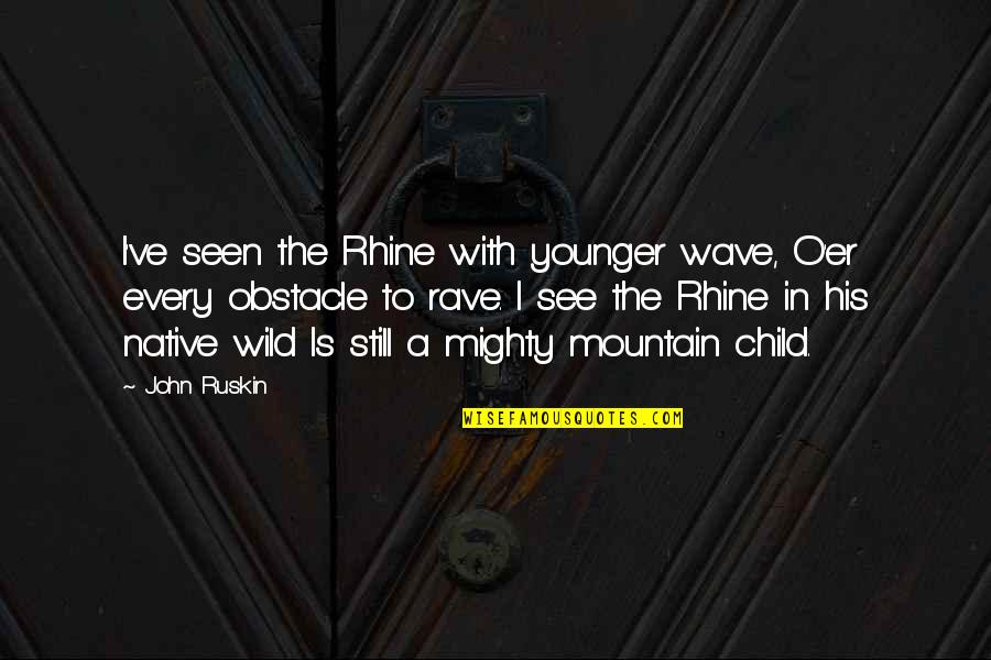 Onliest Co Quotes By John Ruskin: I've seen the Rhine with younger wave, O'er Onliest Co Quotes By John Ruskin: I've seen the Rhine with younger wave, O'er