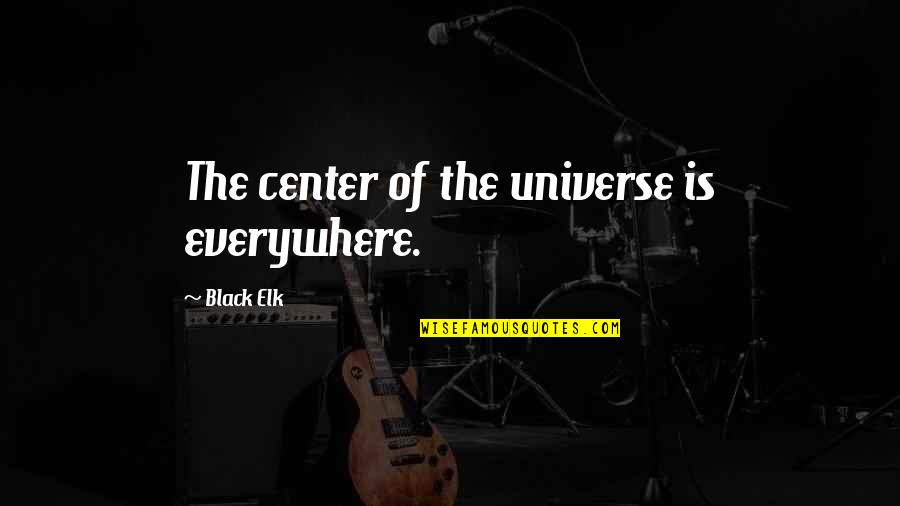 Online But No Message Quotes By Black Elk: The center of the universe is everywhere.