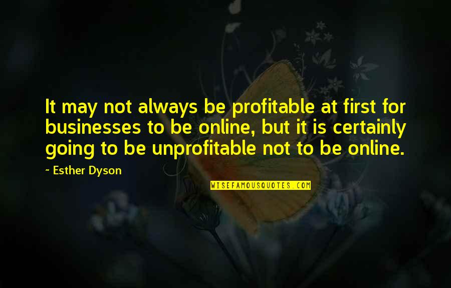 Online But Quotes By Esther Dyson: It may not always be profitable at first Online But Quotes By Esther Dyson: It may not always be profitable at first