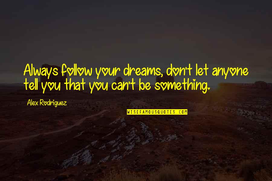 Online Chat 08 17 12 Quotes By Alex Rodriguez: Always follow your dreams, don't let anyone tell