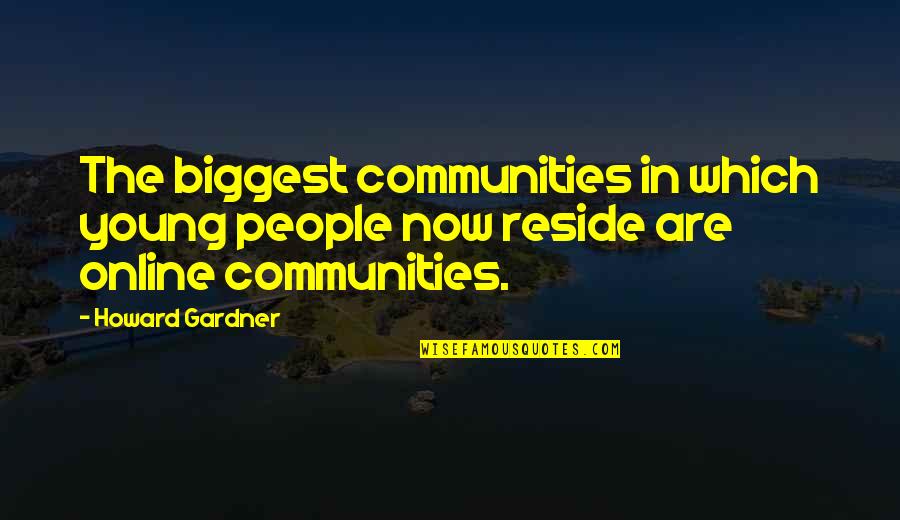 Online Communities Quotes By Howard Gardner: The biggest communities in which young people now