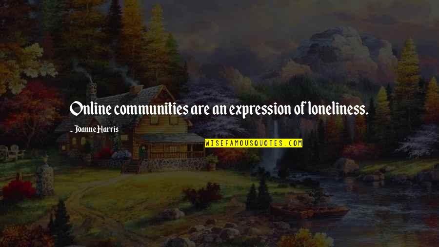 Online Communities Quotes By Joanne Harris: Online communities are an expression of loneliness.