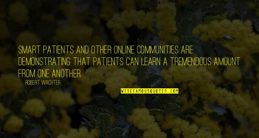 Online Communities Quotes By Robert Wachter: Smart Patients and other online communities are demonstrating