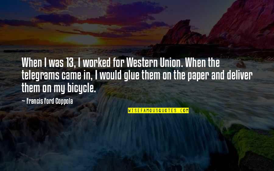 Online Conveyance Quotes By Francis Ford Coppola: When I was 13, I worked for Western Online Conveyance Quotes By Francis Ford Coppola: When I was 13, I worked for Western