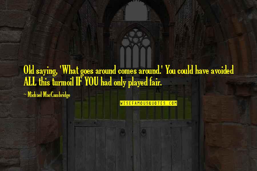 Online Earning Quotes By Michael MacCambridge: Old saying, 'What goes around comes around.' You Online Earning Quotes By Michael MacCambridge: Old saying, 'What goes around comes around.' You
