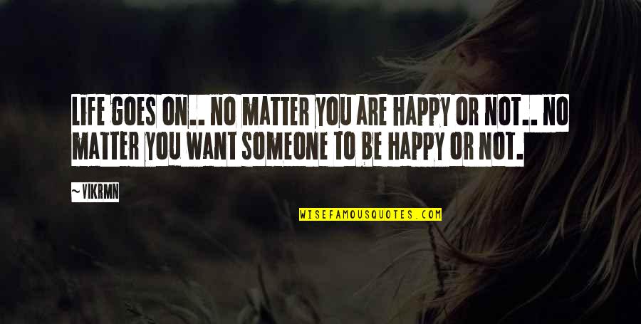 Online High School Quotes By Vikrmn: Life goes on.. no matter you are happy