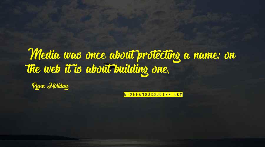 Online Journalism Quotes By Ryan Holiday: Media was once about protecting a name; on