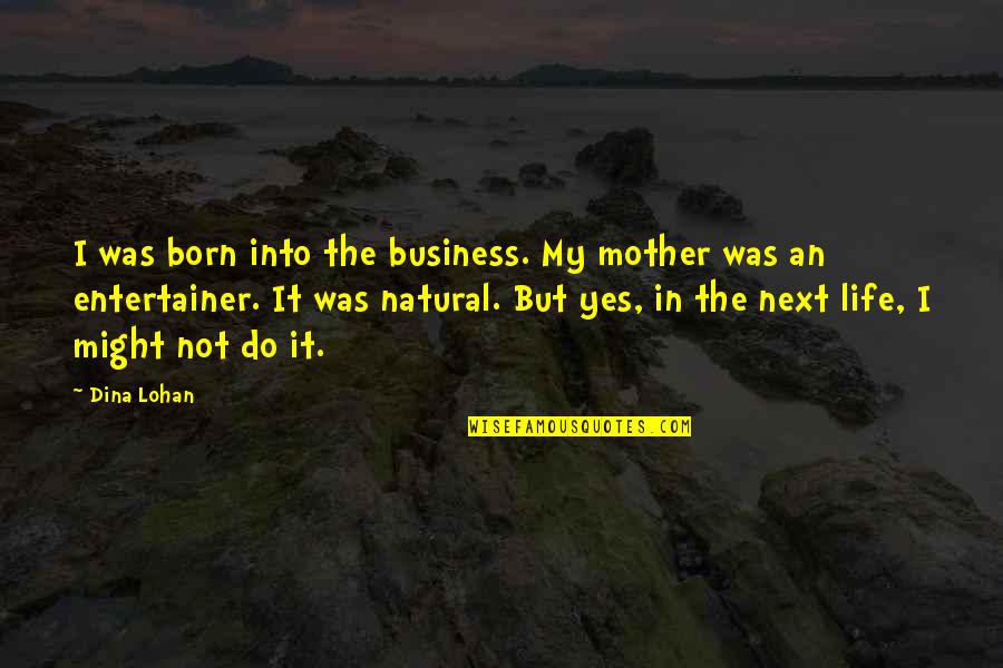 Online Limo Service Quotes By Dina Lohan: I was born into the business. My mother
