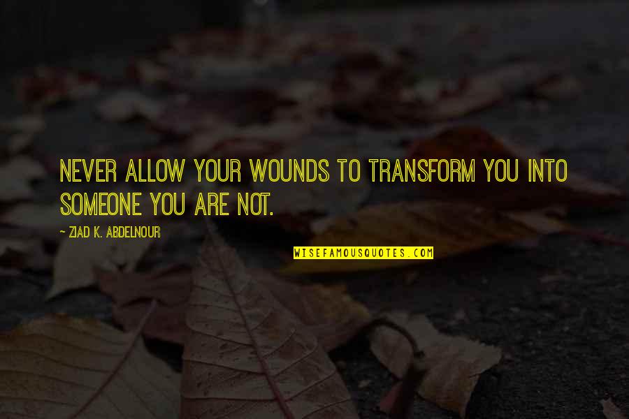 Online Muffler Quotes By Ziad K. Abdelnour: Never allow your wounds to transform you into