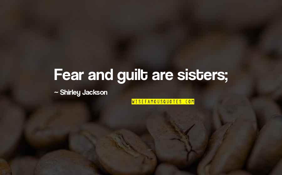 Online Print Quotes By Shirley Jackson: Fear and guilt are sisters;