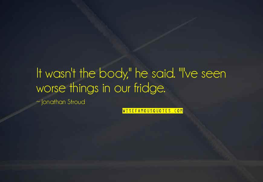 Online Printer Quotes By Jonathan Stroud: It wasn't the body," he said. "I've seen Online Printer Quotes By Jonathan Stroud: It wasn't the body," he said. "I've seen