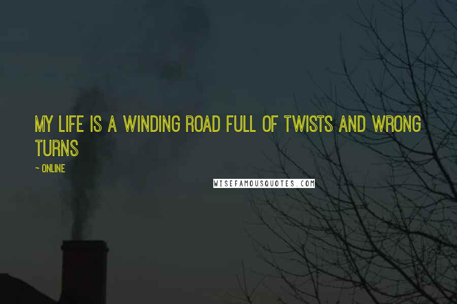 ONLINE quotes: my life is a winding road full of twists and wrong turns