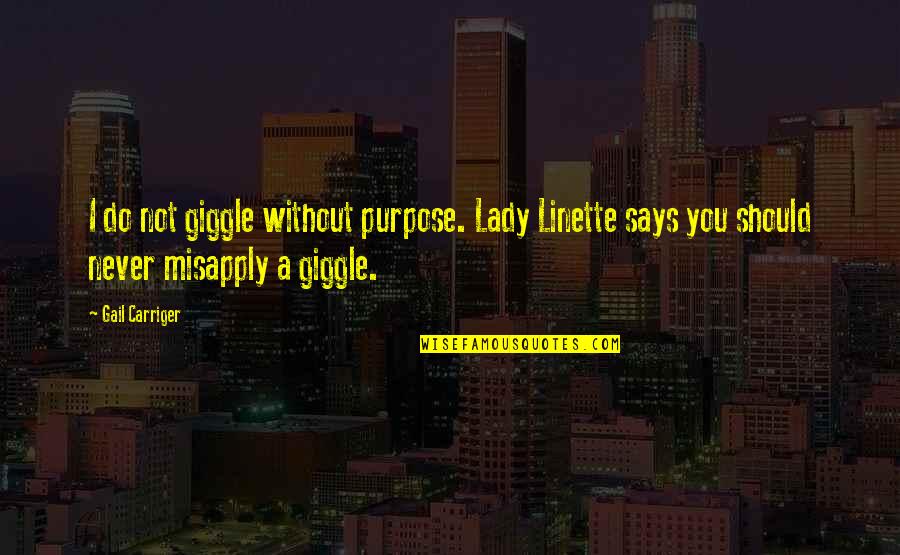 Online Reputation Management Quotes By Gail Carriger: I do not giggle without purpose. Lady Linette