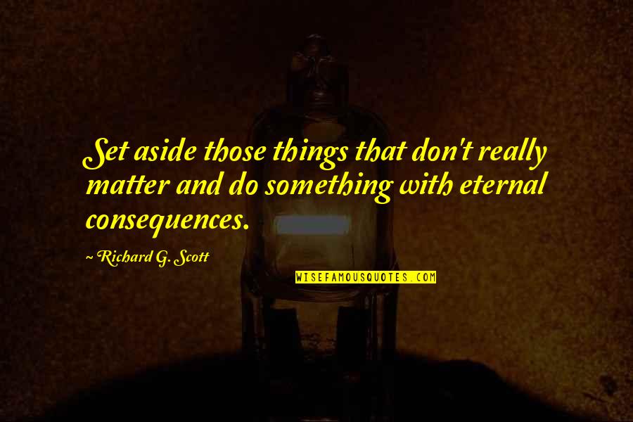 Online Retailing Quotes By Richard G. Scott: Set aside those things that don't really matter