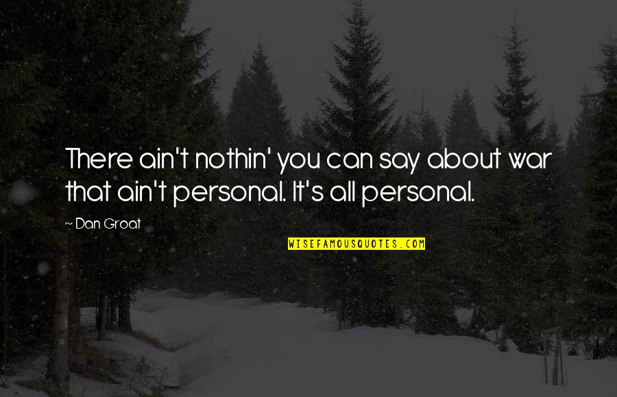 Online Security Quotes By Dan Groat: There ain't nothin' you can say about war