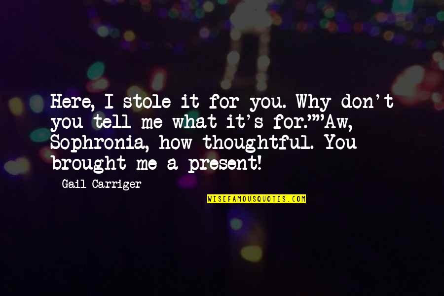 Online Title Pawn Quote Quotes By Gail Carriger: Here, I stole it for you. Why don't