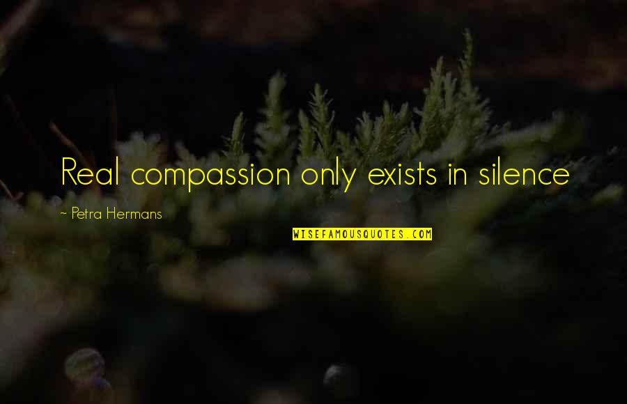 Online Title Pawn Quote Quotes By Petra Hermans: Real compassion only exists in silence