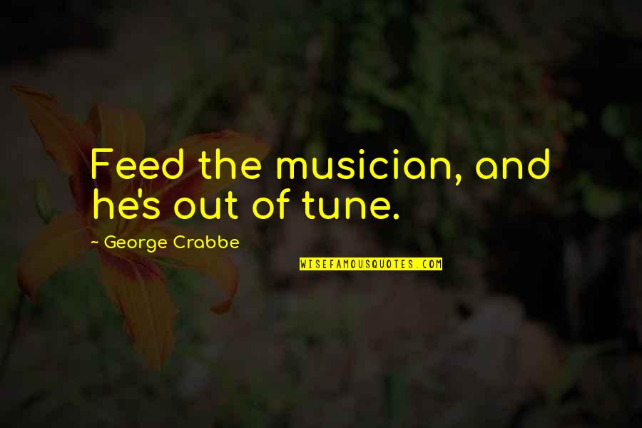 Onload Quotes By George Crabbe: Feed the musician, and he's out of tune.