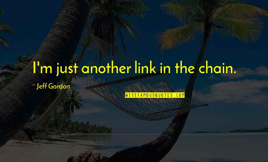 Onlooking Quotes By Jeff Gordon: I'm just another link in the chain.