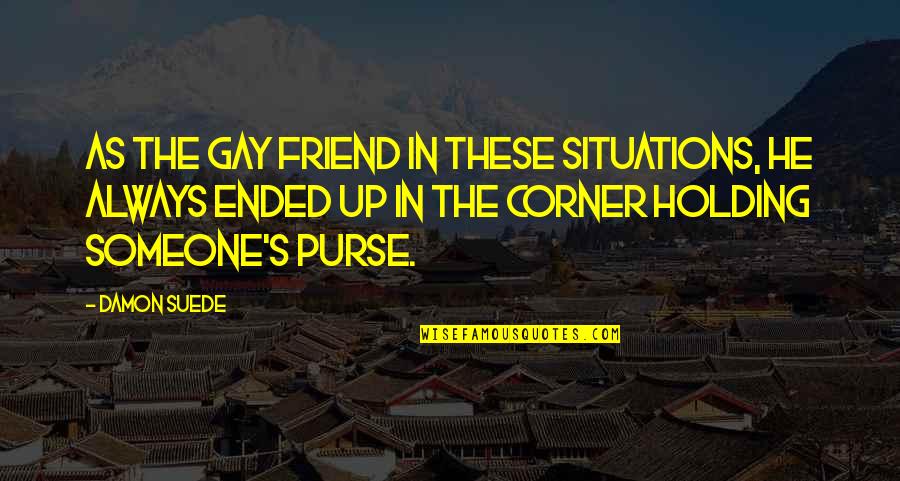 Only 1 Best Friend Quotes By Damon Suede: As the gay friend in these situations, he Only 1 Best Friend Quotes By Damon Suede: As the gay friend in these situations, he