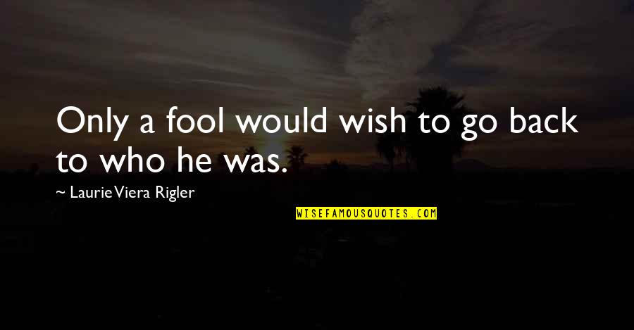 Only A Fool Quotes By Laurie Viera Rigler: Only a fool would wish to go back