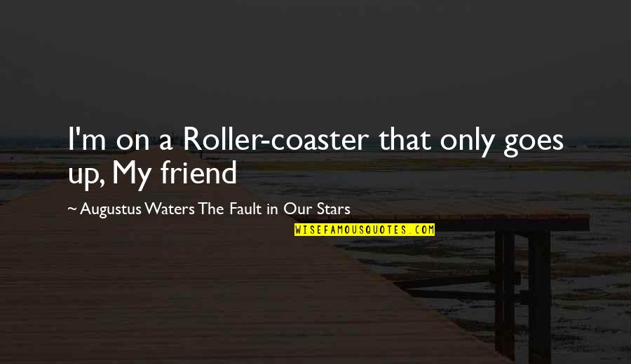 Only A Friend Quotes By Augustus Waters The Fault In Our Stars: I'm on a Roller-coaster that only goes up,