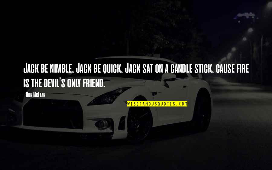 Only A Friend Quotes By Don McLean: Jack be nimble, Jack be quick, Jack sat