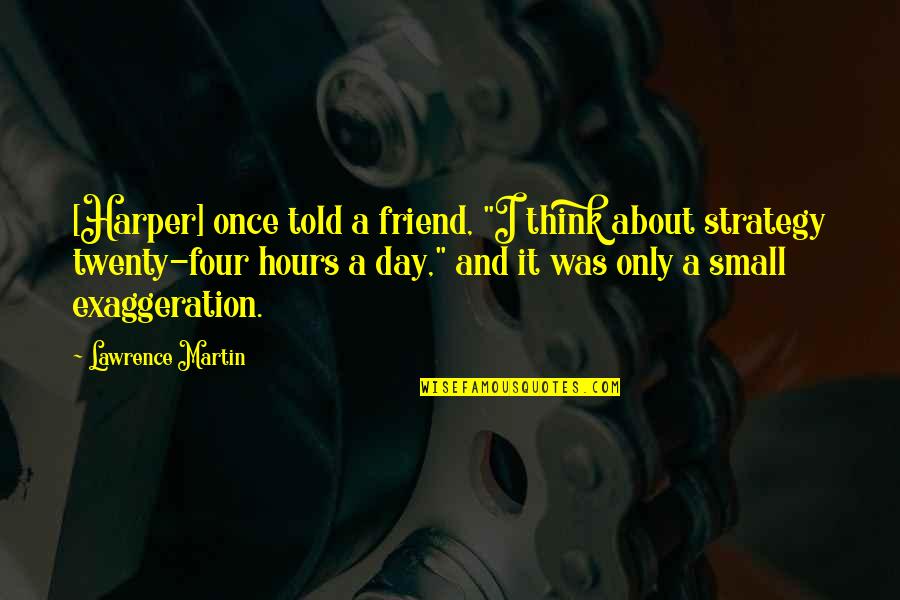 Only A Friend Quotes By Lawrence Martin: [Harper] once told a friend, "I think about