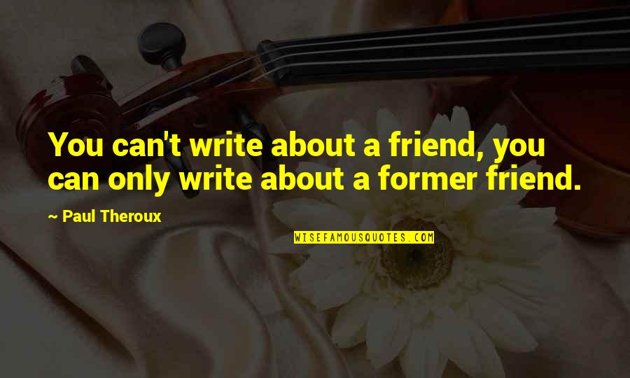 Only A Friend Quotes By Paul Theroux: You can't write about a friend, you can