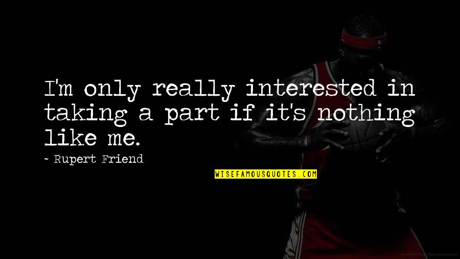Only A Friend Quotes By Rupert Friend: I'm only really interested in taking a part