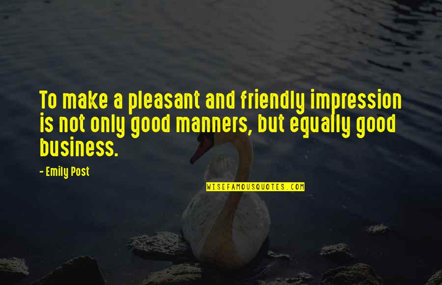 Only A Man Quotes By Emily Post: To make a pleasant and friendly impression is