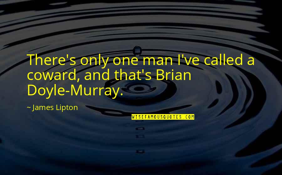 Only A Man Quotes By James Lipton: There's only one man I've called a coward,
