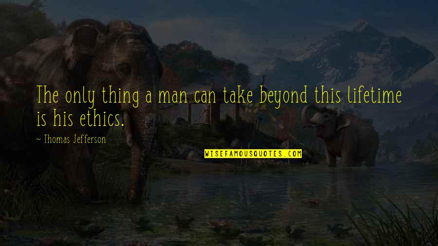 Only A Man Quotes By Thomas Jefferson: The only thing a man can take beyond