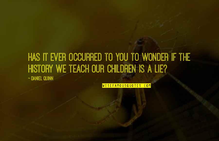 Only A Mother Could Love Quotes By Daniel Quinn: Has it ever occurred to you to wonder