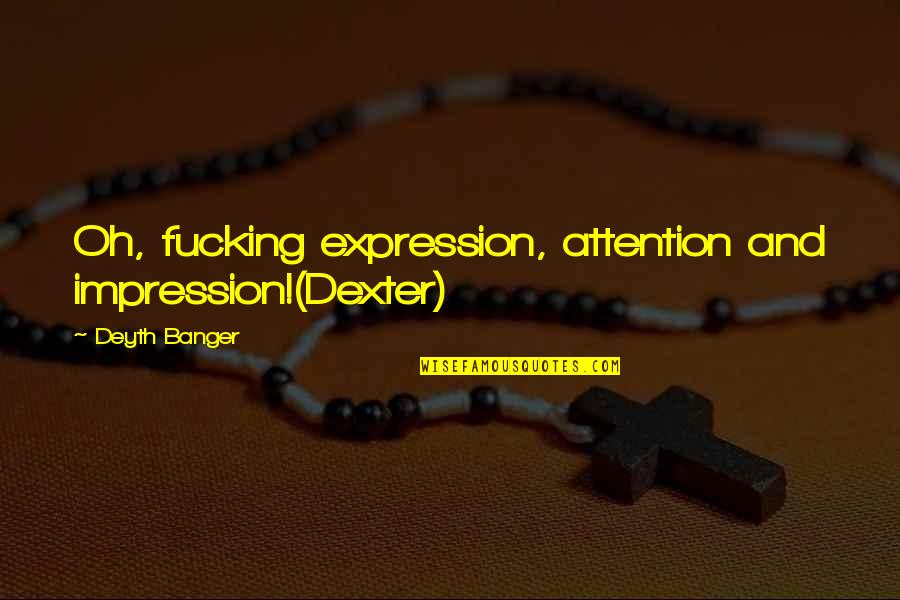 Only A Mother Could Love Quotes By Deyth Banger: Oh, fucking expression, attention and impression!(Dexter)
