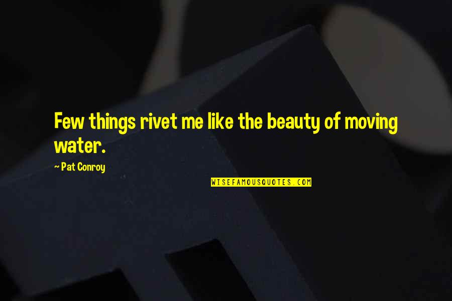 Only A Mother Could Love Quotes By Pat Conroy: Few things rivet me like the beauty of
