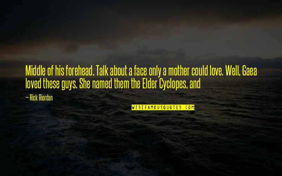 Only A Mother Could Love Quotes By Rick Riordan: Middle of his forehead. Talk about a face