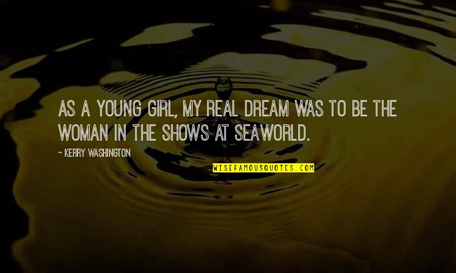 Only A Real Woman Quotes By Kerry Washington: As a young girl, my real dream was Only A Real Woman Quotes By Kerry Washington: As a young girl, my real dream was