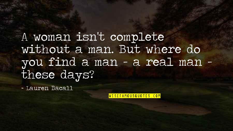 Only A Real Woman Quotes By Lauren Bacall: A woman isn't complete without a man. But Only A Real Woman Quotes By Lauren Bacall: A woman isn't complete without a man. But