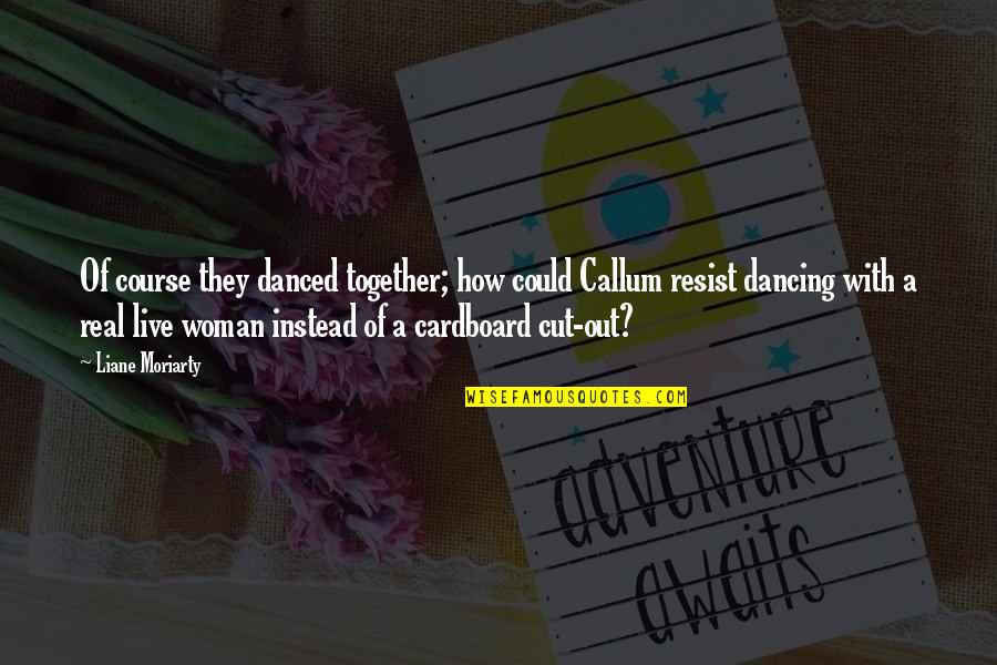 Only A Real Woman Quotes By Liane Moriarty: Of course they danced together; how could Callum