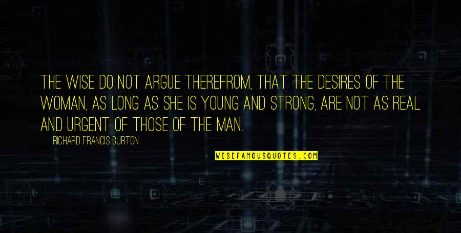 Only A Real Woman Quotes By Richard Francis Burton: The wise do not argue therefrom, that the Only A Real Woman Quotes By Richard Francis Burton: The wise do not argue therefrom, that the